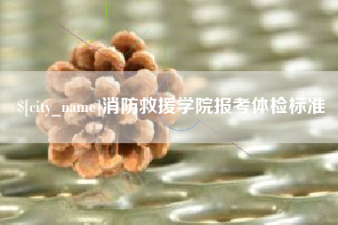 黄石消防救援学院报考体检标准
