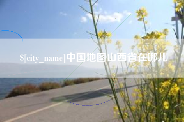 黄石中国地图山西省在哪儿