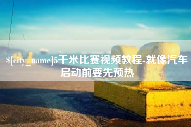 黄石5千米比赛视频教程-就像汽车启动前要先预热