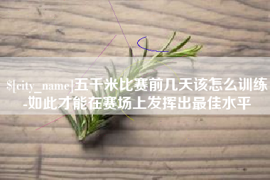 黄石五千米比赛前几天该怎么训练-如此才能在赛场上发挥出最佳水平