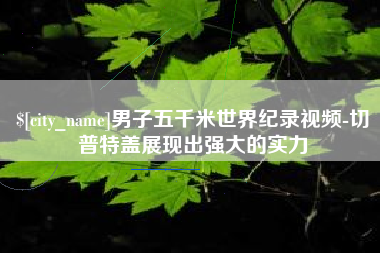 黄石男子五千米世界纪录视频-切普特盖展现出强大的实力