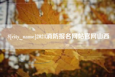 黄石2024消防报名网站官网山西