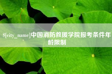 黄石中国消防救援学院报考条件年龄限制