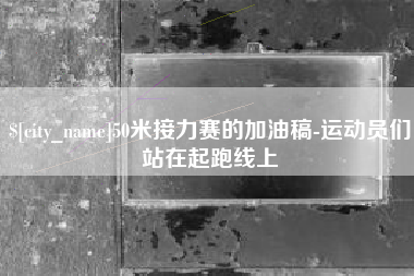 黄石50米接力赛的加油稿-运动员们站在起跑线上