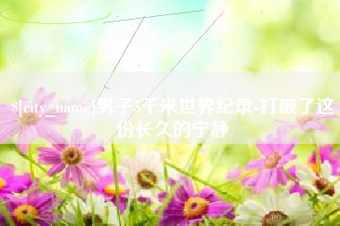 黄石男子5千米世界纪录-打破了这份长久的宁静