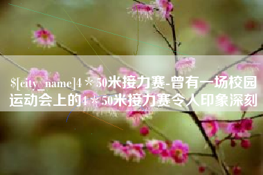 黄石4＊50米接力赛-曾有一场校园运动会上的4＊50米接力赛令人印象深刻
