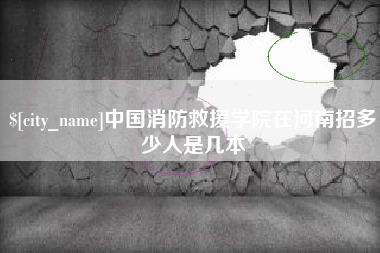 黄石中国消防救援学院在河南招多少人是几本