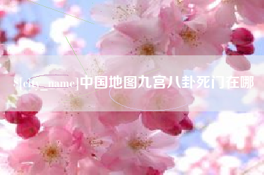黄石中国地图九宫八卦死门在哪