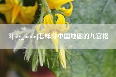 黄石怎样分中国地图的九宫格