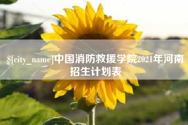 黄石中国消防救援学院2021年河南招生计划表