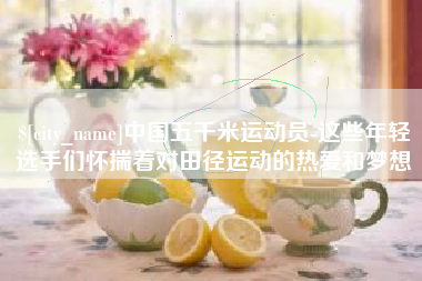 黄石中国五千米运动员-这些年轻选手们怀揣着对田径运动的热爱和梦想