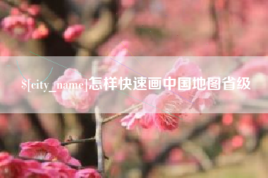 黄石怎样快速画中国地图省级