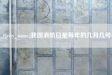 黄石我国消防日是每年的几月几号